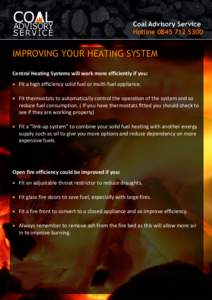 Coal Advisory Service HotlineIMPROVING YOUR HEATING SYSTEM Central Heating Systems will work more efficiently if you:  Fit a high efficiency solid fuel or multi-fuel appliance.