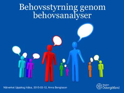 Behovsstyrning genom behovsanalyser Nätverket Uppdrag hälsa, , Anna Bengtsson Region Östergötland