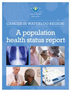 ACKNOWLEDGEMENTS This report was produced under the direction of Region of Waterloo Public Health’s Cancer Health Status Report Steering Committee comprised of managers and directors in Public Health’s Infectious D