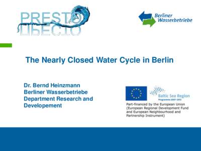 The Nearly Closed Water Cycle in Berlin Dr. Bernd Heinzmann Berliner Wasserbetriebe Department Research and Developement