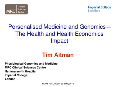 Personalised Medicine and Genomics – The Health and Health Economics Impact Tim Aitman Physiological Genomics and Medicine MRC Clinical Sciences Centre