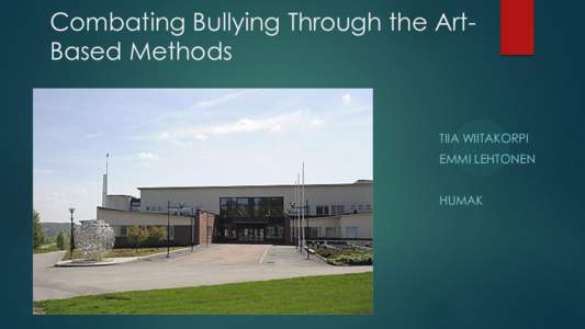 Combating Bullying Through the ArtBased Methods  TIIA WIITAKORPI EMMI LEHTONEN HUMAK