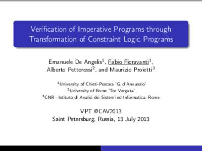 Verification of Imperative Programs through Transformation of Constraint Logic Programs Emanuele De Angelis1 , Fabio Fioravanti1 , Alberto Pettorossi2 , and Maurizio Proietti3 1 University