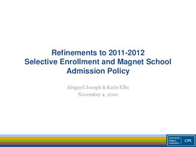Refinements to[removed]Selective Enrollment and Magnet School Admission Policy Abigayil Joseph & Katie Ellis November 4, 2010