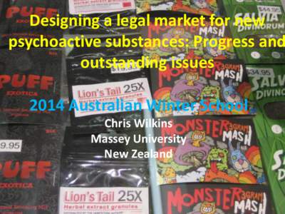 Designing a legal market for new psychoactive substances: Progress and outstanding issues 2014 Australian Winter School Chris Wilkins Massey University