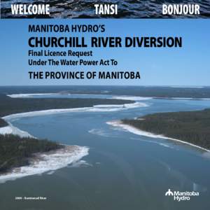 Welcome        Tansi        Bonjour Manitoba Hydro’s CHURCHILL RIVER DIVERSION Final Licence Request Under The Water Power Act To