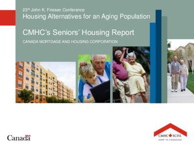 23rd John K. Friesen Conference  Housing Alternatives for an Aging Population CMHC’s Seniors’ Housing Report CANADA MORTGAGE AND HOUSING CORPORATION