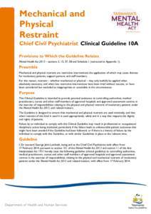 Mechanical and Physical Restraint Chief Civil Psychiatrist Clinical Guideline 10A Provisions to Which the Guideline Relates Mental Health Act 2013 – sections 3, 15, 57, 58 and Schedule 1 (extracted at Appendix 1).