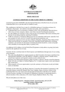AUSTRALIAN EMBASSY PHNOM PENH MEDIA RELEASE AUSTRALIA RESPONDS TO THE FLOOD CRISIS IN CAMBODIA Australia has provided A$200,000 to the International Federation of the Red Cross for use by the Cambodian Red Cross to provi