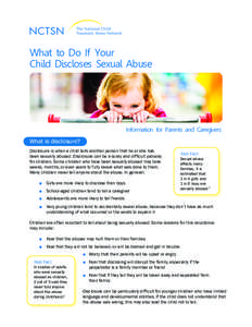 What to Do If Your Child Discloses Sexual Abuse Information for Parents and Caregivers What is disclosure? Disclosure is when a child tells another person that he or she has