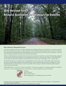 2010 Maryland Forest Resource Assessment and Strategy — an Overview Dear Friend of Maryland’s Forest, In the State of Maryland, forests are the largest single land use, making up 39 percent of the land cover. They ar