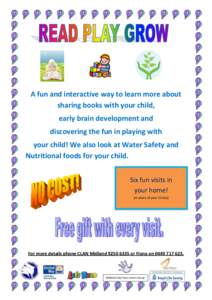 A fun and interactive way to learn more about sharing books with your child, early brain development and discovering the fun in playing with your child! We also look at Water Safety and Nutritional foods for your child.