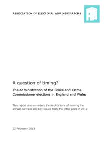 ASSOCIATION OF ELECTORAL ADMINISTRATORS  A question of timing? The administration of the Police and Crime Commissioner elections in England and Wales This report also considers the implications of moving the