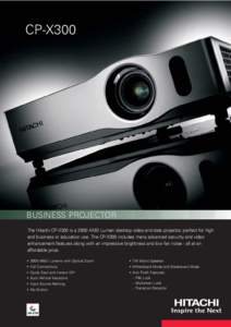 CP-X300  BUSINESS PROJECTOR The Hitachi CP-X300 is a 2600 ANSI Lumen desktop video and data projector, perfect for high end business or education use. The CP-X300 includes many advanced security and video enhancement fea