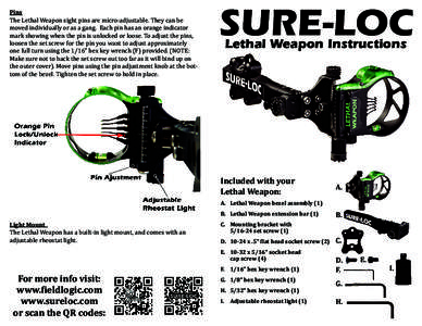 Pins The Lethal Weapon sight pins are micro-adjustable. They can be moved individually or as a gang. Each pin has an orange indicator mark showing when the pin is unlocked or loose. To adjust the pins, loosen the set scr