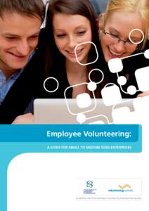 Employee Volunteering: A GUIDE FOR SMALL TO MEDIUM SIZED ENTERPRISES Funded by the Prime Minister’s Community Business Partnership  What is Employee Volunteering?