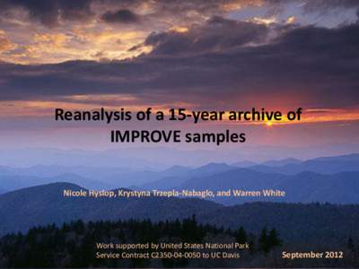 Reanalysis of a 15-year archive of IMPROVE samples Nicole Hyslop, Krystyna Trzepla-Nabaglo, and Warren White Work supported by United States National Park Service Contract C2350[removed]to UC Davis