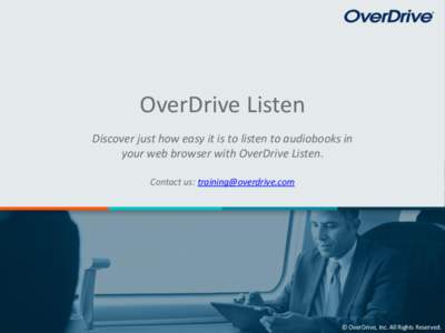 OverDrive Listen Discover just how easy it is to listen to audiobooks in your web browser with OverDrive Listen. Contact us:   © OverDrive, Inc. All Rights Reserved.