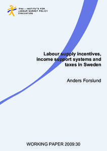 Labour supply incentives, income support systems and taxes in Sweden Anders Forslund  WORKING PAPER 2009:30