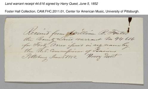Land warrant receipt[removed]signed by Harry Quest, June 5, 1852 Foster Hall Collection, CAM.FHC[removed], Center for American Music, University of Pittsburgh. Land warrant receipt[removed]signed by Harry Quest, June 5, 18