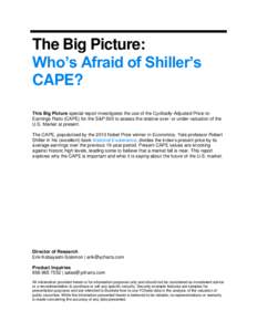 The Big Picture: Who’s Afraid of Shiller’s CAPE? This Big Picture special report investigates the use of the Cyclically-Adjusted Price-toEarnings Ratio (CAPE) for the S&P 500 to assess the relative over- or under-val