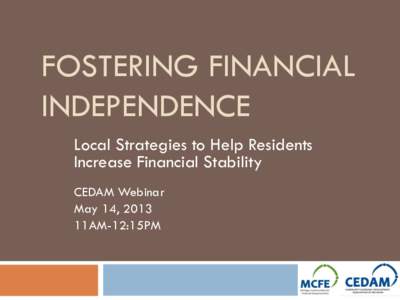 FOSTERING FINANCIAL INDEPENDENCE Local Strategies to Help Residents Increase Financial Stability CEDAM Webinar May 14, 2013