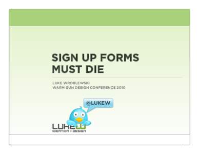 SIGN UP FORMS MUST DIE LUKE WROBLEWSKI WARM GUN DESIGN CONFERENCE 2010  @LUKEW