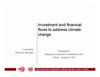 Investment and financial flows to address climate change Yvo de Boer Executive Secretary