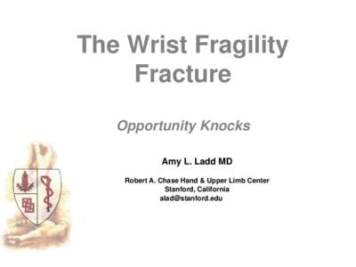 The Wrist Fragility Fracture Opportunity Knocks Amy L. Ladd MD Robert A. Chase Hand & Upper Limb Center Stanford, California