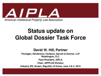American Intellectual Property Law Association  Status update on Global Dossier Task Force David W. Hill, Partner Finnegan, Henderson, Farabow, Garrett & Dunner, LLP