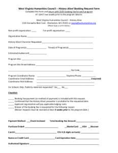 West Virginia Humanities Council -- History Alive! Booking Request Form Complete this form and return with $150 booking fee for each program AT LEAST two weeks prior to the program date to: West Virginia Humanities Counc