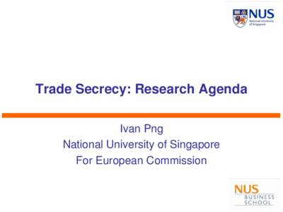 Trade Secrecy: Research Agenda Ivan Png National University of Singapore For European Commission  Intellectual property