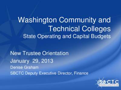 Washington Community and Technical Colleges State Operating and Capital Budgets New Trustee Orientation January 29, 2013