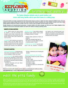 Brothers and sisters  The Explore Adoption initiative aims to match brothers and sisters with loving families able to open their homes to a sibling group.  In the past, brothers and sisters separated from their birth par