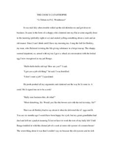 THE COOK’S CATASTROPHE *A Tribute to P.G. Wodehouse* It was mid July when trouble rolled up the old shirtsleeves and got down to business. It came in the form of a chappy who clattered into my flat at some ungodly hour