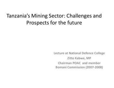 Tanzania’s Mining Sector: Challenges and Prospects for the future Lecture at National Defence College Zitto Kabwe, MP Chairman POAC and member