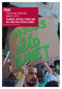 ITUC  FRONTLINES Briefing MARCH 2015 CLIMATE JUSTICE: THERE ARE NO JOBS ON A DEAD PLANET