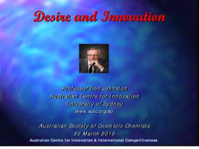 Desire and Innovation  P rofessor Ron Johnston Australian Centre for I nnovation University of Sydney www.aciic.org.au