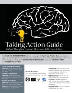 Taking Action Guide Collect Thoughts, Connect Ideas, and Reﬂect on Action This TAKING ACTION GUIDE will help you navigate the Fair Trade: A Better Deal case studies. It’s a place for your thoughts, brainstorms, ideas