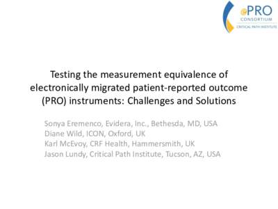 Testing the measurement equivalence of electronically migrated patient-reported outcome (PRO) instruments: Challenges and Solutions Sonya Eremenco, Evidera, Inc., Bethesda, MD, USA Diane Wild, ICON, Oxford, UK Karl McEvo