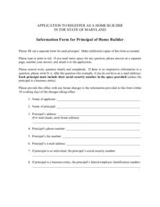 APPLICATION TO REGISTER AS A HOME BUILDER IN THE STATE OF MARYLAND Information Form for Principal of Home Builder Please fill out a separate form for each principal. Make additional copies of this form as needed. Please 