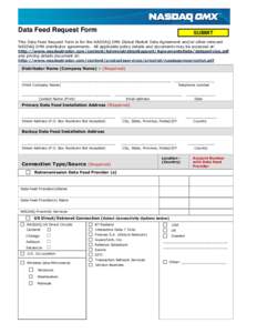 Data Feed Request Form  SUBMIT This Data Feed Request Form is for the NASDAQ OMX Global Market Data Agreement and/or other relevant NASDAQ OMX distributor agreements. All applicable policy details and documents may be ac