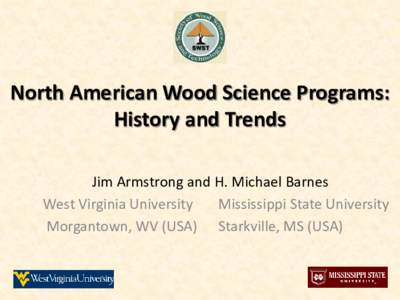 North American Wood Science Programs: History and Trends Jim Armstrong and H. Michael Barnes West Virginia University Mississippi State University Morgantown, WV (USA) Starkville, MS (USA)