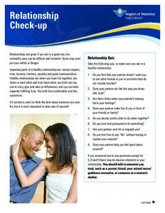 Relationship Check-up Relationships are great if you are in a good one, but unhealthy ones can be difficult and stressful. Some may even put your safety in danger. Important parts of a healthy relationship are: mutual re