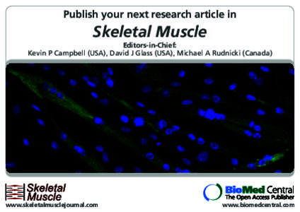 Publish your next research article in  Skeletal Muscle Editors-in-Chief: Kevin P Campbell (USA), David J Glass (USA), Michael A Rudnicki (Canada)