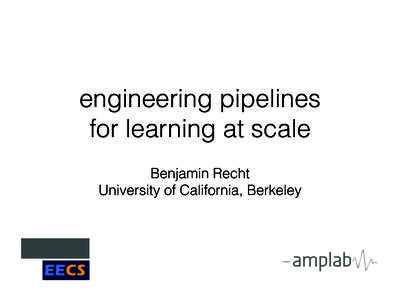 engineering pipelines for learning at scale Benjamin Recht University of California, Berkeley  +
