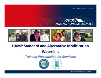 HAMP Standard and Alternative Modification Waterfalls Training Presentation for Servicers Making Home Affordable | July 2014