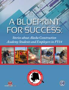 A Blueprint for Success: Stories about Alaska Construction Academy Students and Employers in FY14  A Blueprint
