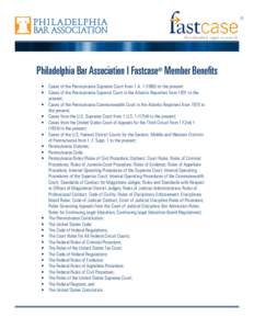 Philadelphia Bar Association | Fastcase® Member Benefits •	 Cases of the Pennsylvania Supreme Court from 1 A[removed]to the present: •	 Cases of the Pennsylvania Superior Court in the Atlantic Reporters from 1931 