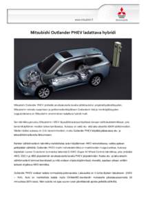 Mitsubishi Outlander PHEV ladattava hybridi  Mitsubishi Outlander PHEV yhdistää ainutlaatuisella tavalla sähköautoilun ympäristöystävällisyyden, Mitsubishin neliveto-osaamisen ja polttomoottorikäyttöisen Outlan